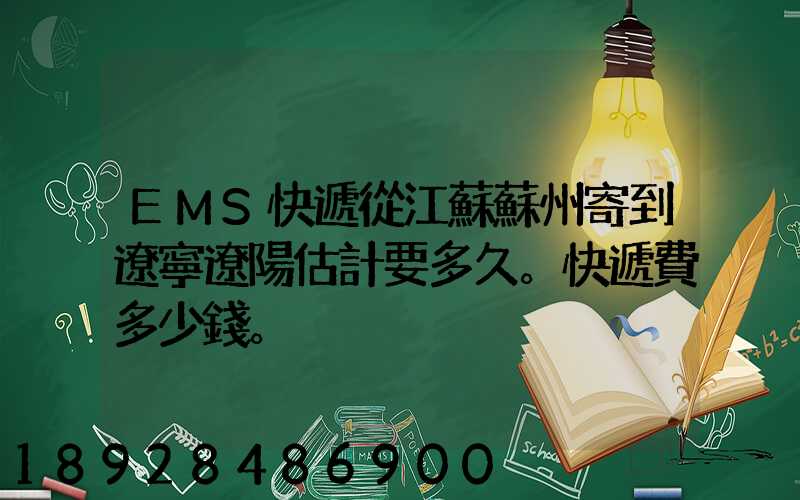EMS快遞從江蘇蘇州寄到遼寧遼陽估計要多久。快遞費多少錢。