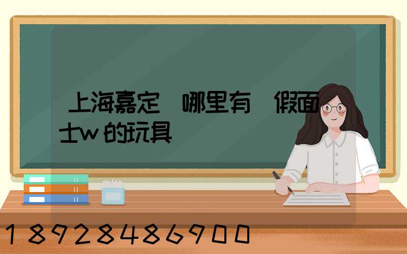 上海嘉定區哪里有賣假面騎士w的玩具