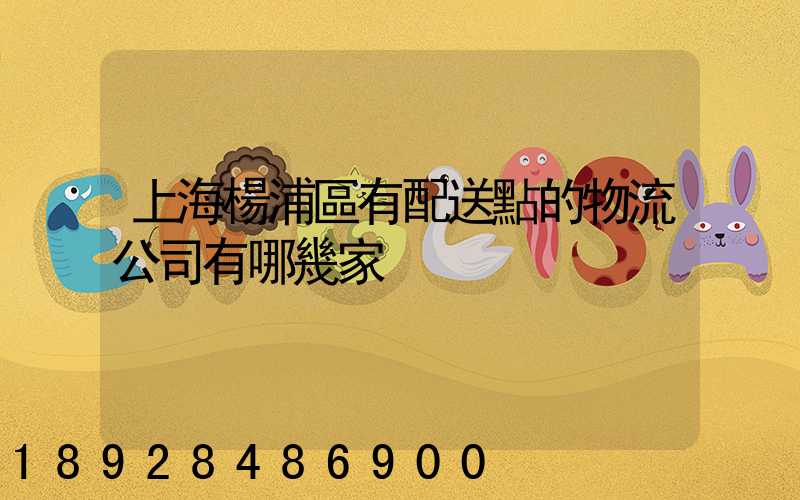 上海楊浦區有配送點的物流公司有哪幾家
