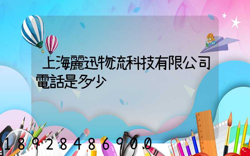 上海麗迅物流科技有限公司電話是多少