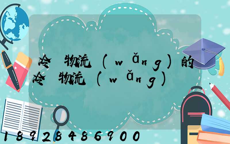 冷鏈物流網(wǎng)的冷鏈物流網(wǎng)