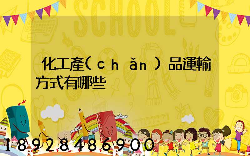 化工產(chǎn)品運輸方式有哪些