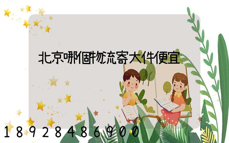 北京哪個物流寄大件便宜