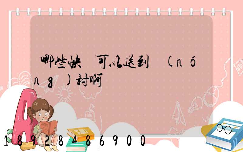 哪些快遞可以送到農(nóng)村啊