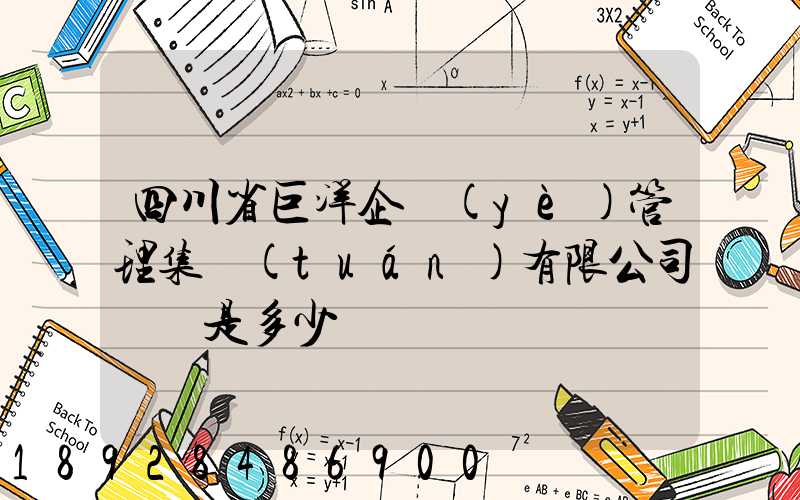 四川省巨洋企業(yè)管理集團(tuán)有限公司電話是多少