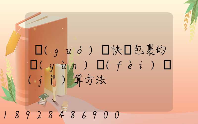 國(guó)際快遞包裹的運(yùn)費(fèi)計(jì)算方法