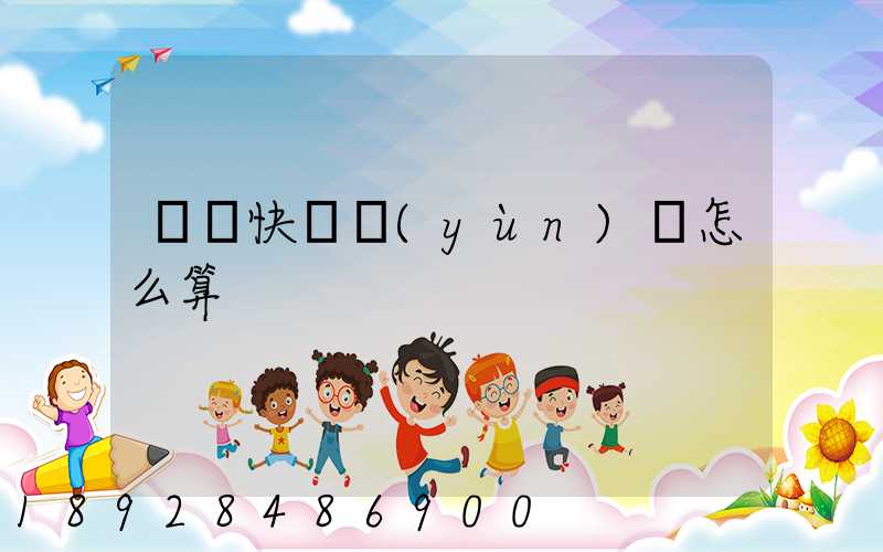 國際快遞運(yùn)費怎么算