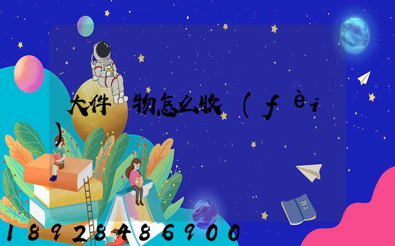 大件貨物怎么收費(fèi)