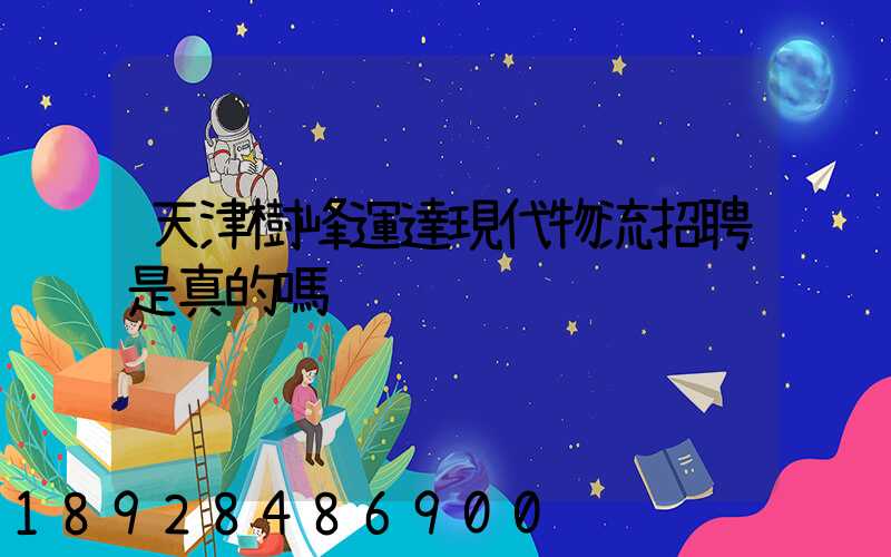 天津樹峰運達現代物流招聘是真的嗎