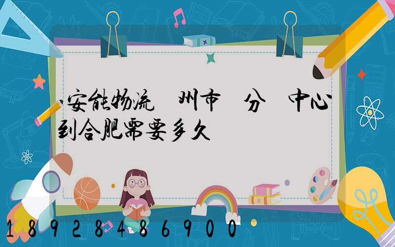 安能物流蘇州市區分撥中心到合肥需要多久