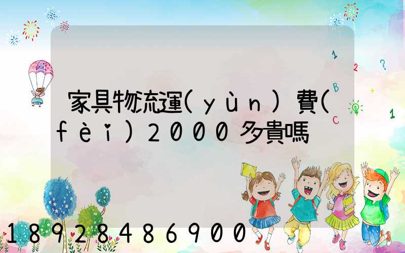 家具物流運(yùn)費(fèi)2000多貴嗎