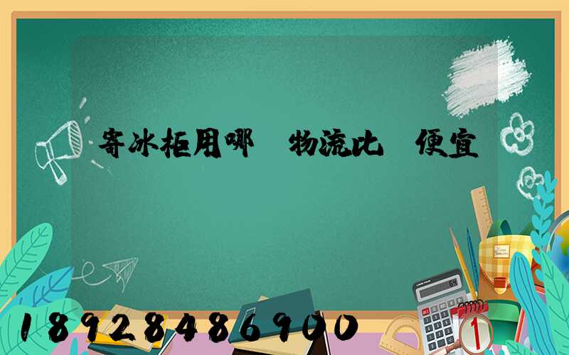 寄冰柜用哪個物流比較便宜