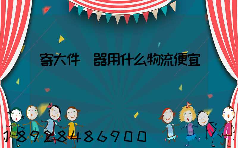 寄大件電器用什么物流便宜