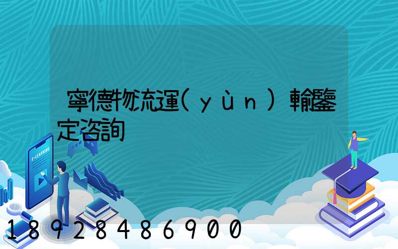 寧德物流運(yùn)輸鑒定咨詢