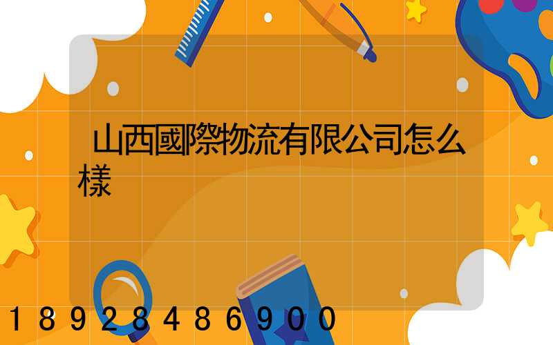 山西國際物流有限公司怎么樣