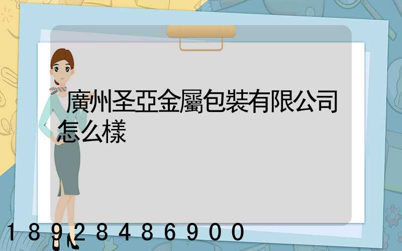 廣州圣亞金屬包裝有限公司怎么樣