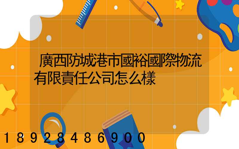 廣西防城港市國裕國際物流有限責任公司怎么樣