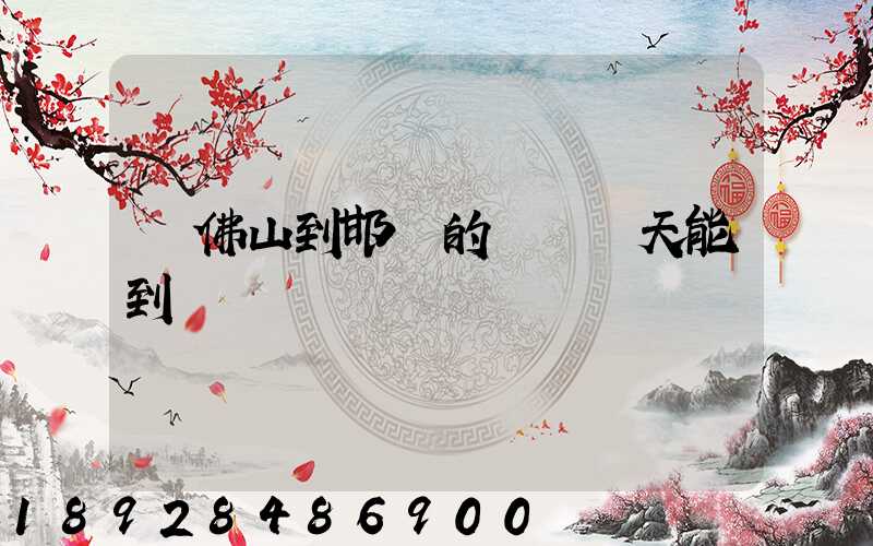 從佛山到邯鄲的順豐幾天能到