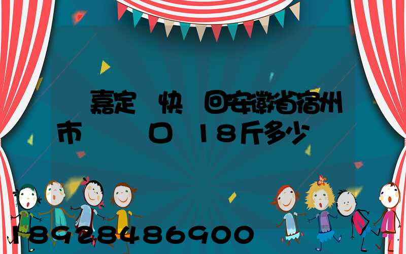 從嘉定發快遞回安徽省宿州市蕭縣黃口鎮18斤多少錢
