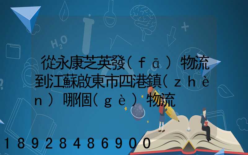 從永康芝英發(fā)物流到江蘇啟東市四港鎮(zhèn)哪個(gè)物流