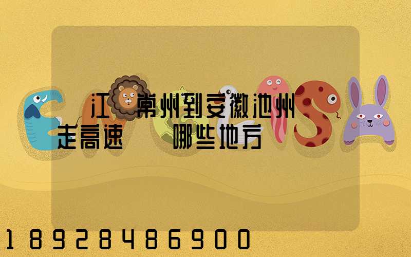 從江蘇常州到安徽池州開車走高速經過哪些地方