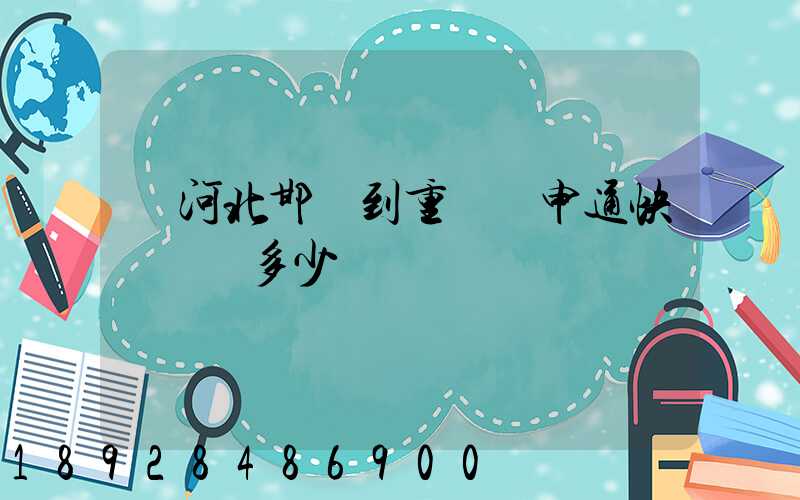 從河北邯鄲到重慶發申通快遞郵費多少