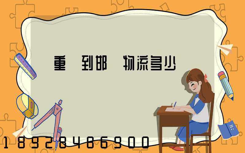 從重慶到邯鄲物流多少錢