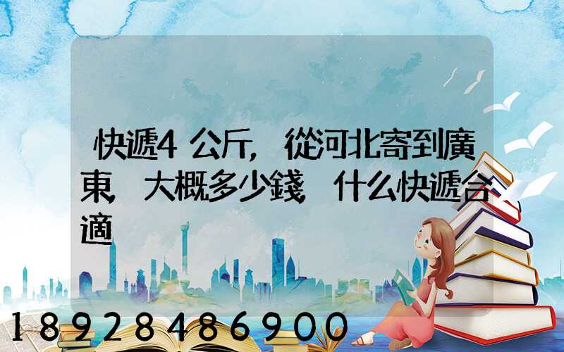 快遞4公斤,從河北寄到廣東,大概多少錢,什么快遞合適