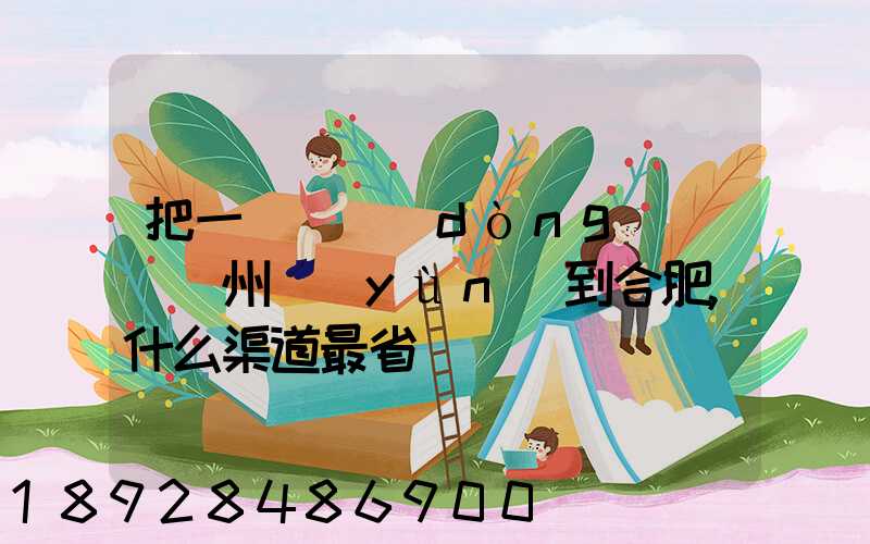 把一輛電動(dòng)車從蘇州運(yùn)到合肥,什么渠道最省錢