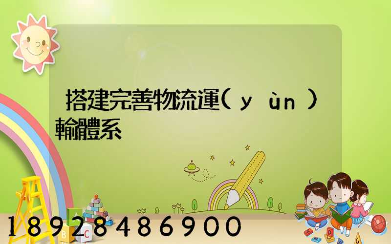 搭建完善物流運(yùn)輸體系