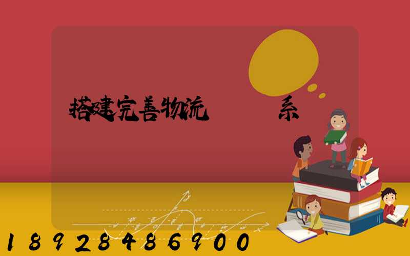 搭建完善物流運輸體系