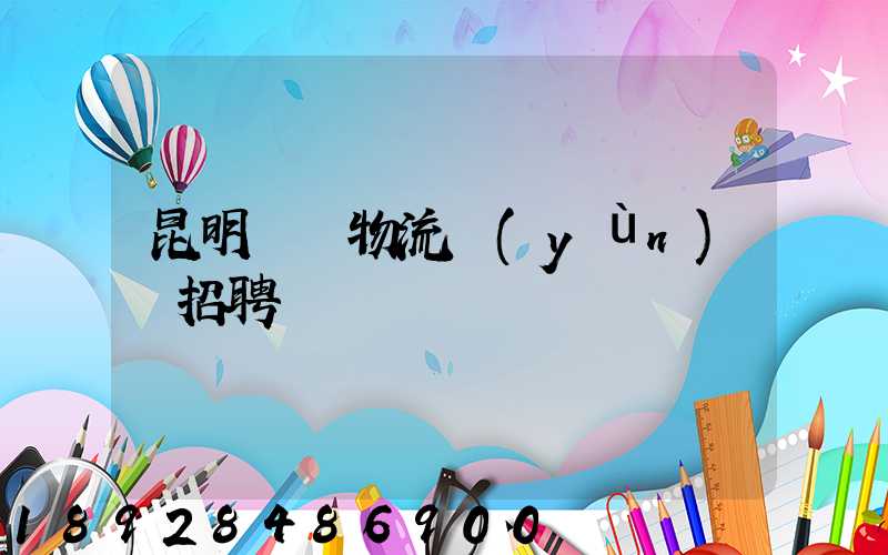 昆明倉儲物流運(yùn)輸招聘