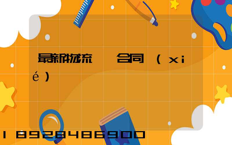 最新物流運輸合同協(xié)議書