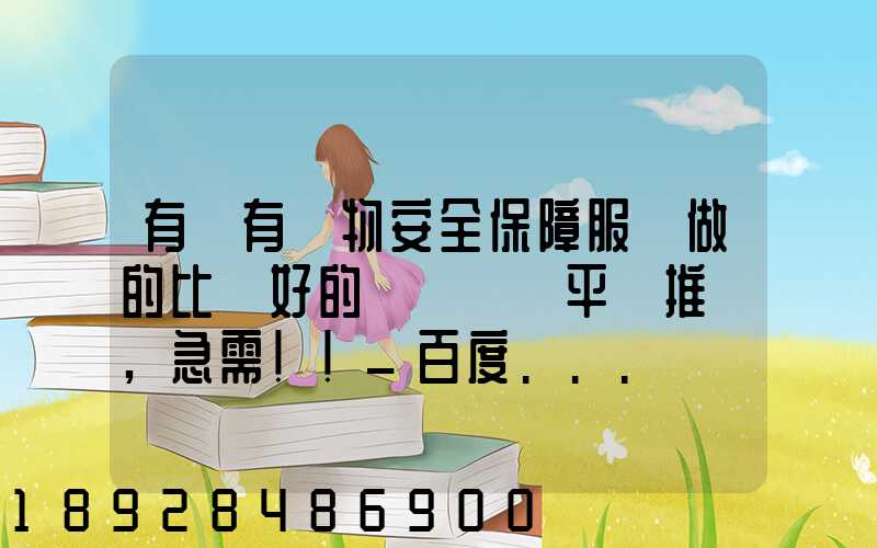 有沒有貨物安全保障服務做的比較好的網絡貨運平臺推薦,急需!!_百度...