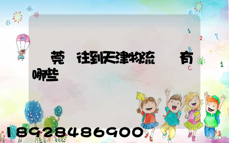 東莞發往到天津物流專線有哪些