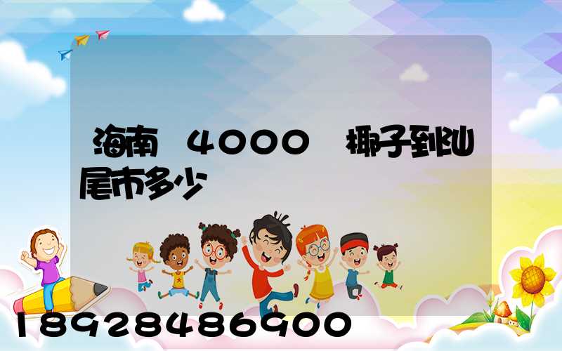 海南運4000個椰子到汕尾市多少錢
