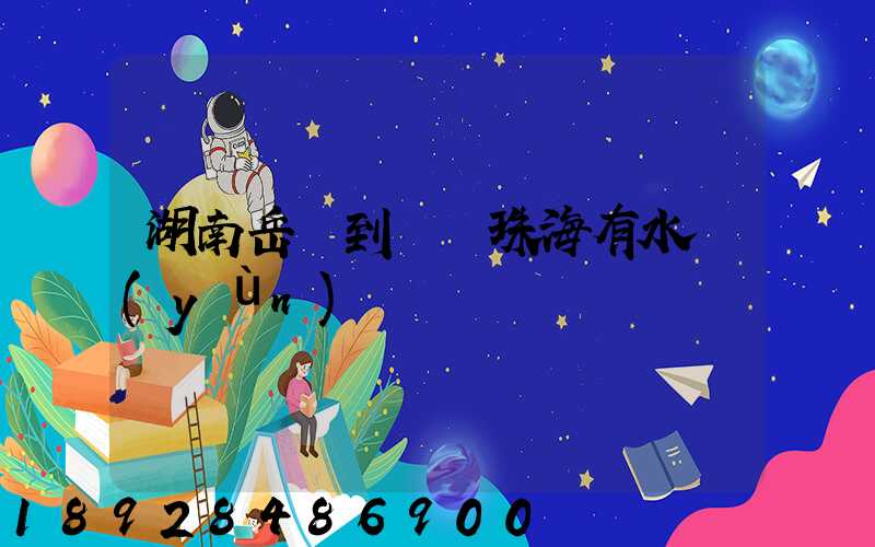 湖南岳陽到廣東珠海有水運(yùn)嗎