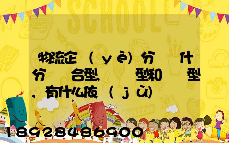 物流企業(yè)分類為什分為綜合型,運輸型和倉儲型,有什么依據(jù)