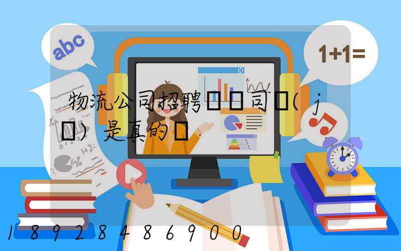 物流公司招聘帶車司機(jī)是真的嗎