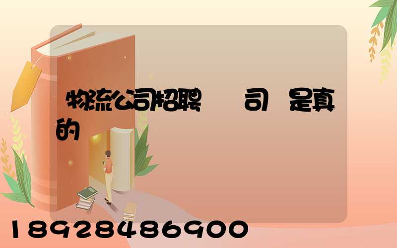物流公司招聘帶車司機是真的嗎