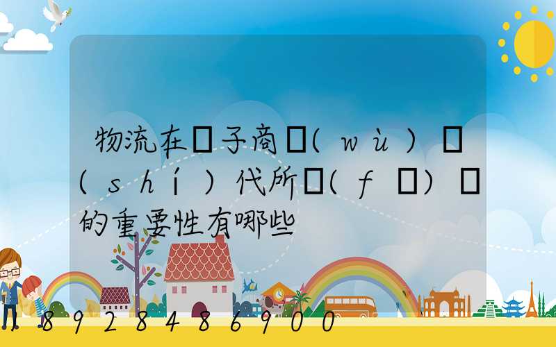 物流在電子商務(wù)時(shí)代所發(fā)揮的重要性有哪些