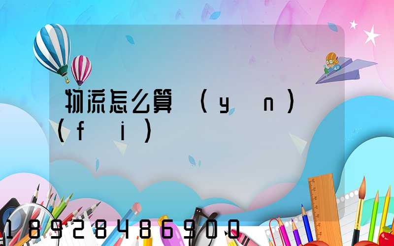 物流怎么算運(yùn)費(fèi)