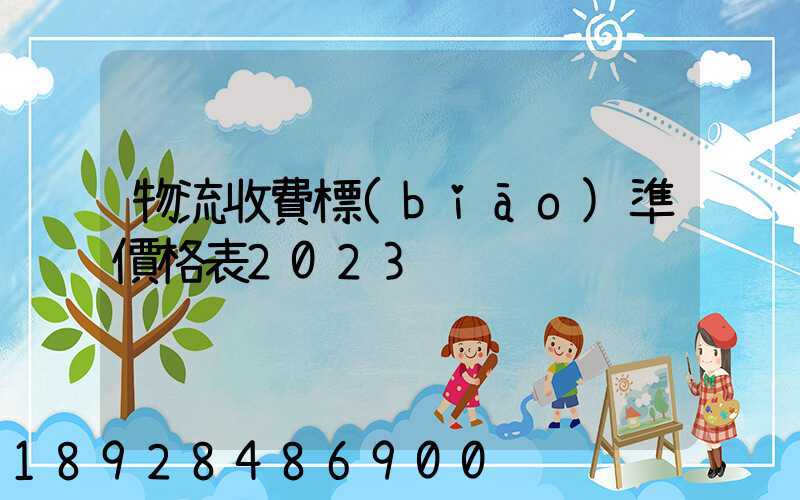 物流收費標(biāo)準價格表2023