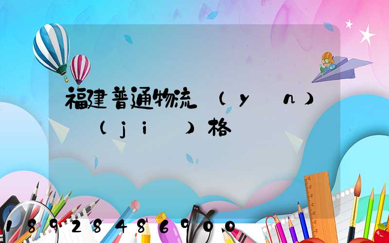 福建普通物流運(yùn)輸價(jià)格