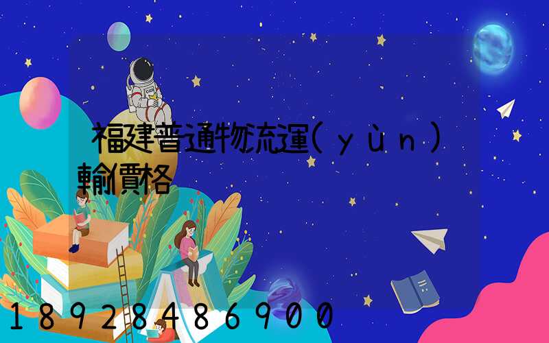 福建普通物流運(yùn)輸價格