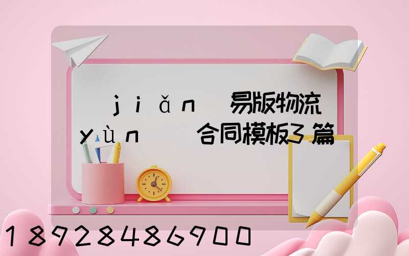 簡(jiǎn)易版物流運(yùn)輸合同模板3篇