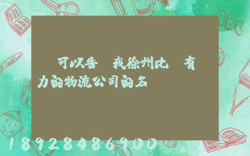 誰可以告訴我徐州比較有實力的物流公司的名稱
