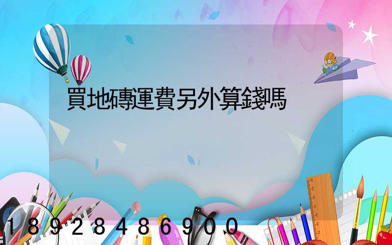 買地磚運費另外算錢嗎