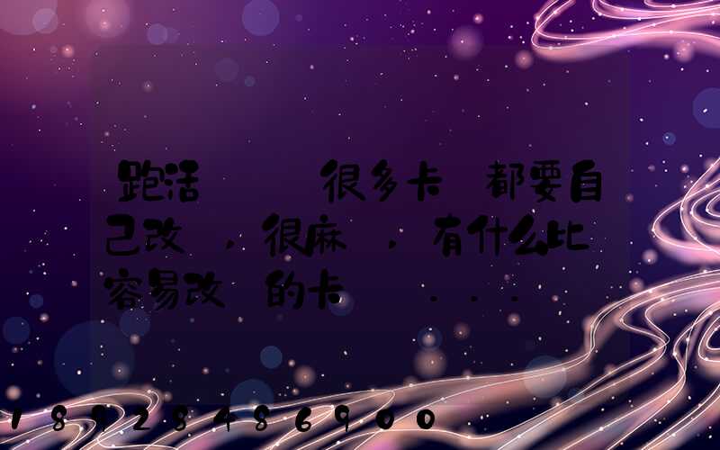 跑活鮮運輸很多卡車都要自己改裝,很麻煩,有什么比較容易改裝的卡車嗎...