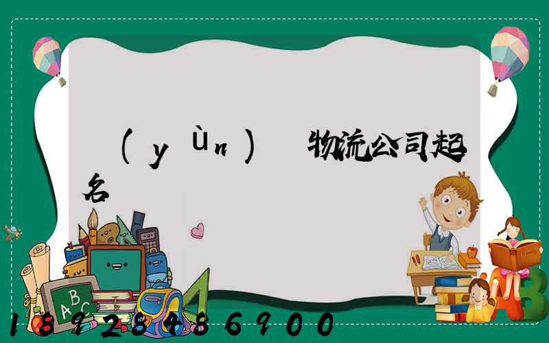 運(yùn)輸物流公司起名